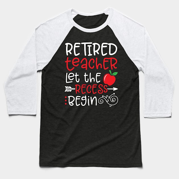 Retired Teacher Let the Recess Begin Happy To Me You Dad Mom Baseball T-Shirt by Cowan79